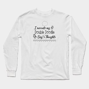 I narrate my Double Doodle dogs thoughts Long Sleeve T-Shirt